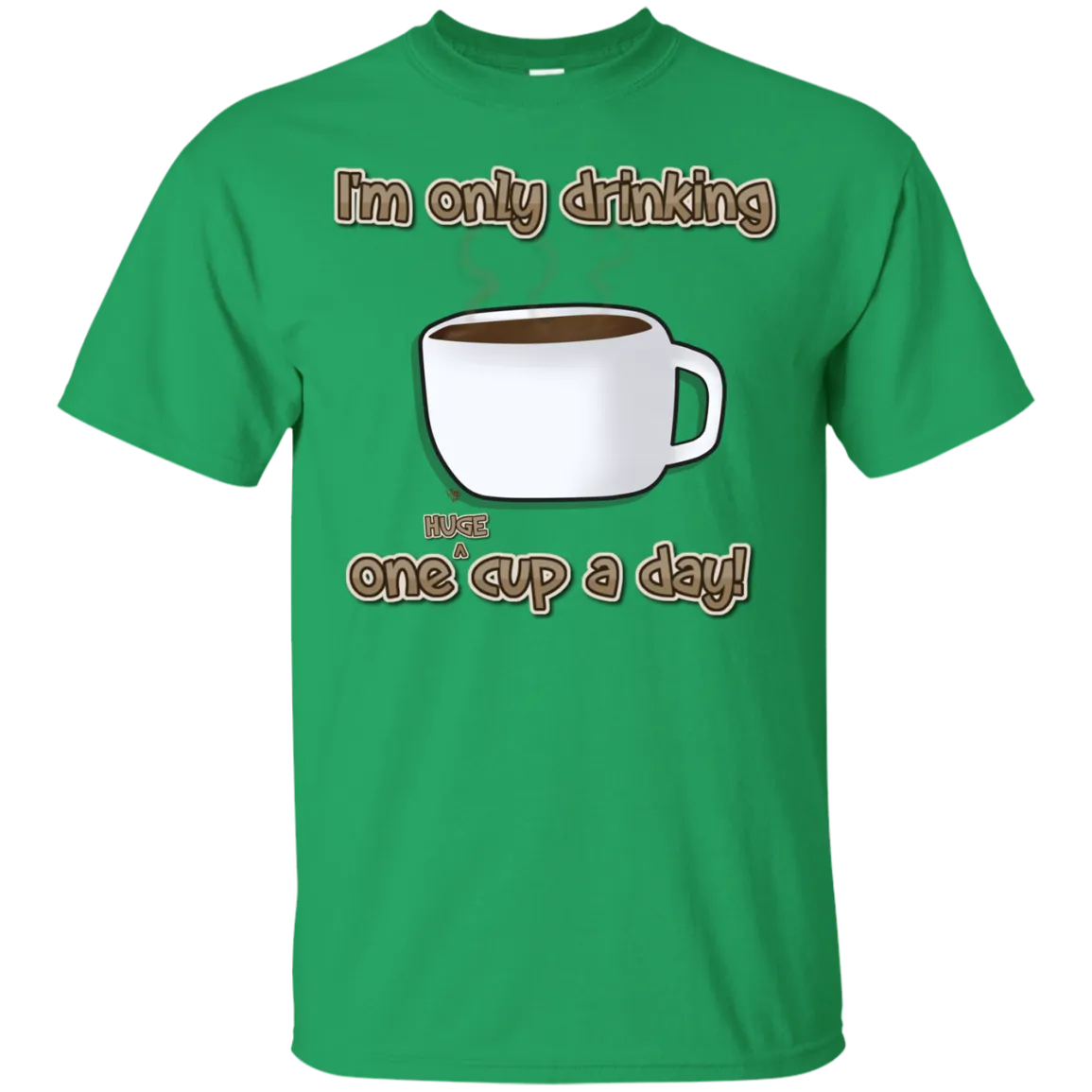 Only One Huge Cup A Day! T-Shirt