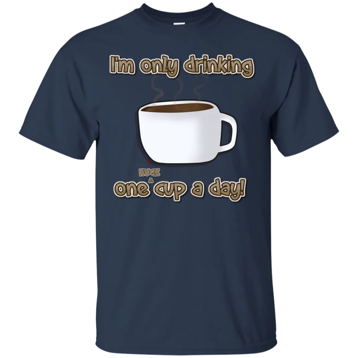 Only One Huge Cup A Day! T-Shirt