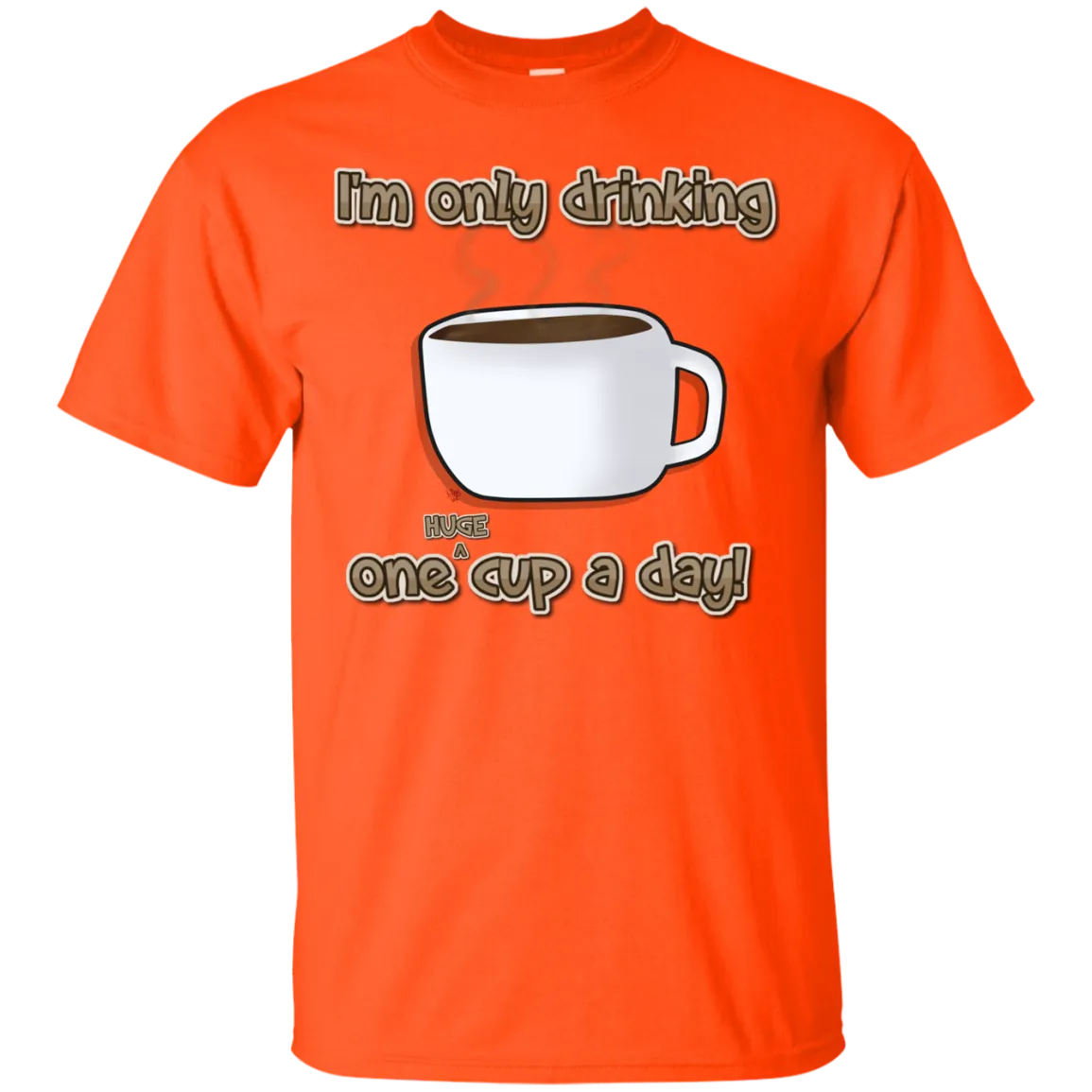 Only One Huge Cup A Day! T-Shirt