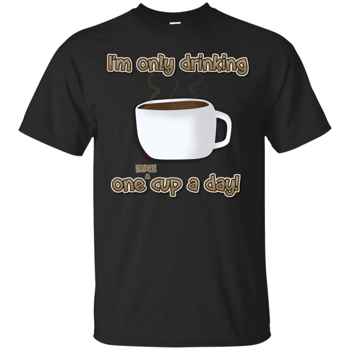 Only One Huge Cup A Day! T-Shirt