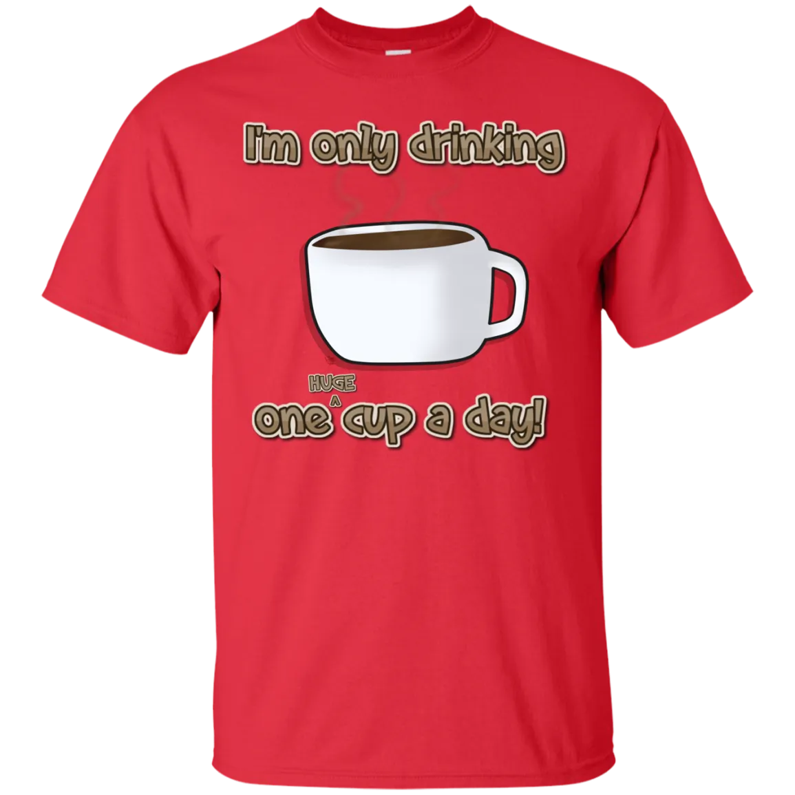 Only One Huge Cup A Day! T-Shirt